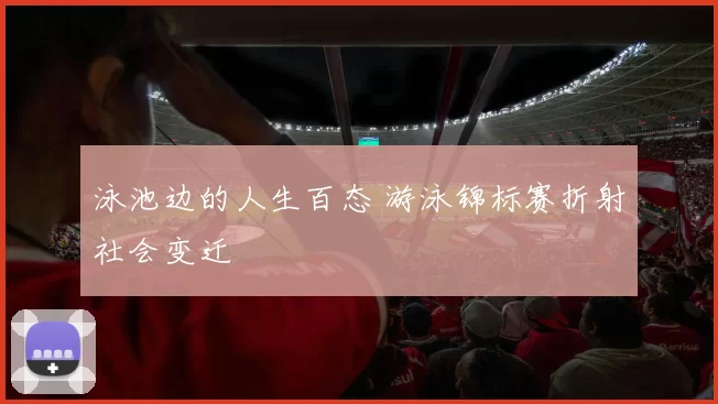泳池边的人生百态 游泳锦标赛折射社会变迁
