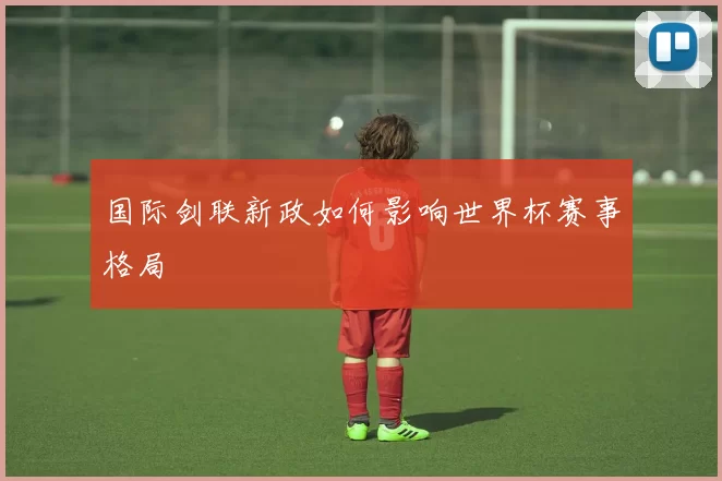 国际剑联新政如何影响世界杯赛事格局